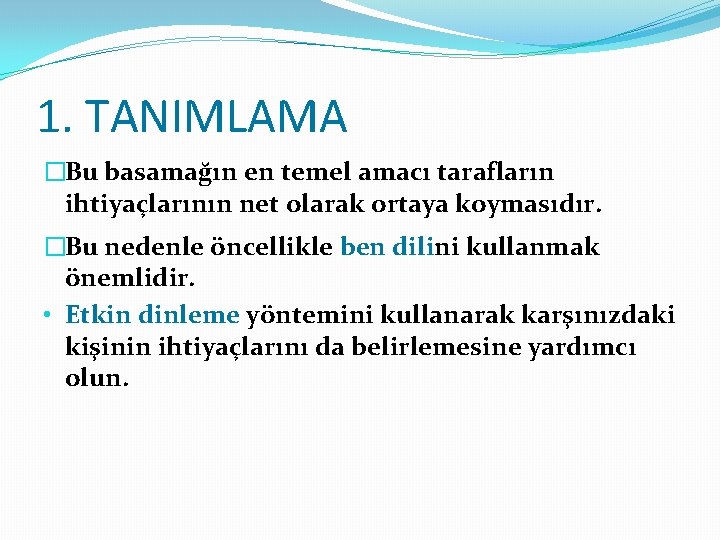 1. TANIMLAMA �Bu basamağın en temel amacı tarafların ihtiyaçlarının net olarak ortaya koymasıdır. �Bu