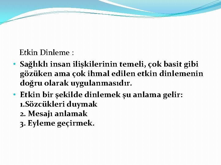 Etkin Dinleme : • Sağlıklı insan ilişkilerinin temeli, çok basit gibi gözüken ama çok