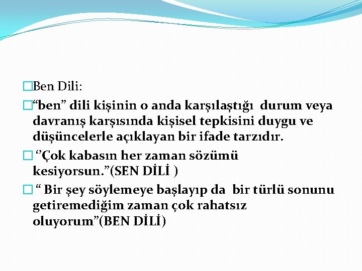 �Ben Dili: �“ben” dili kişinin o anda karşılaştığı durum veya davranış karşısında kişisel tepkisini