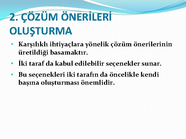 2. ÇÖZÜM ÖNERİLERİ OLUŞTURMA • Karşılıklı ihtiyaçlara yönelik çözüm önerilerinin üretildiği basamaktır. • İki