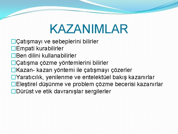 KAZANIMLAR �Çatışmayı ve sebeplerini bilirler �Empati kurabilirler �Ben dilini kullanabilirler �Çatışma çözme yöntemlerini bilirler