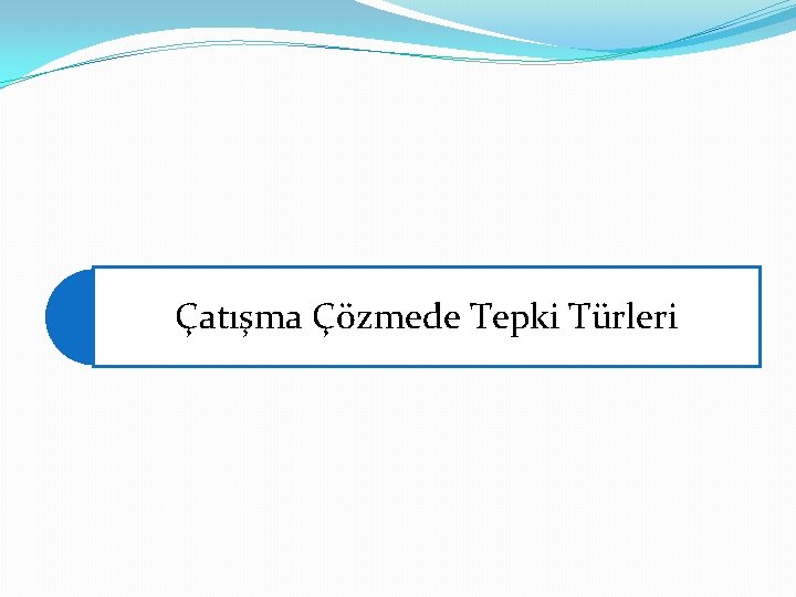 Çatışma Çözmede Tepki Türleri 