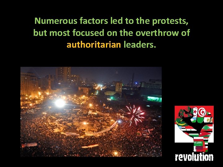 Numerous factors led to the protests, but most focused on the overthrow of authoritarian