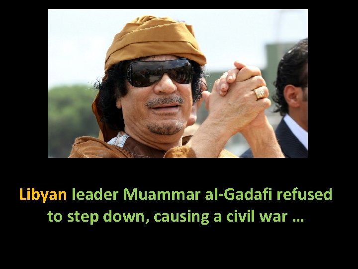 Libyan leader Muammar al-Gadafi refused to step down, causing a civil war … 