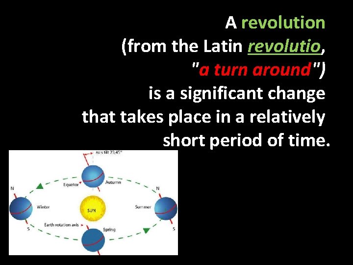 A revolution (from the Latin revolutio, "a turn around") is a significant change that