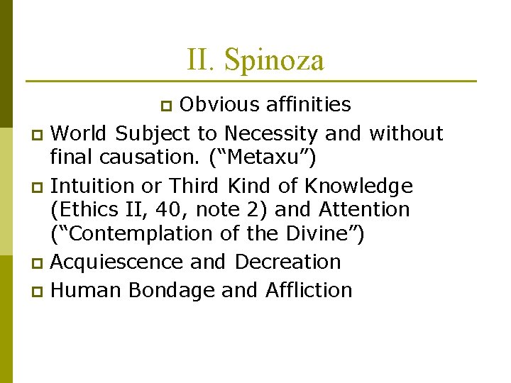 II. Spinoza Obvious affinities p World Subject to Necessity and without final causation. (“Metaxu”)