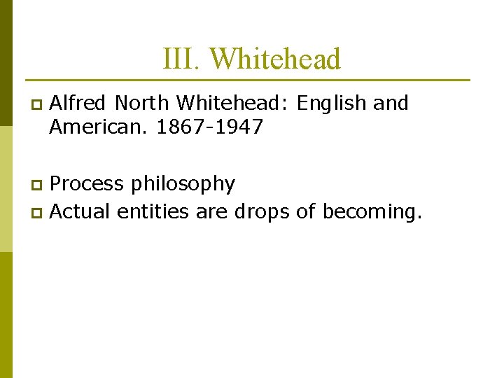 III. Whitehead p Alfred North Whitehead: English and American. 1867 -1947 Process philosophy p