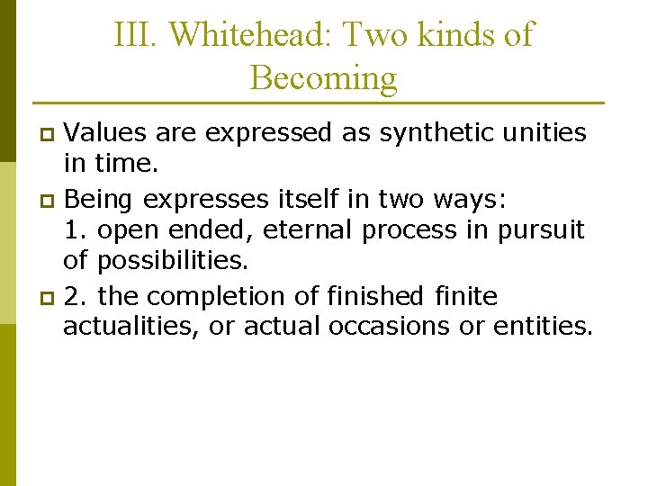 III. Whitehead: Two kinds of Becoming Values are expressed as synthetic unities in time.