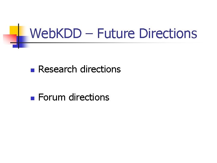 Web. KDD – Future Directions n Research directions n Forum directions 