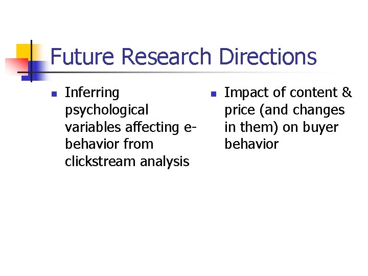 Future Research Directions n Inferring psychological variables affecting ebehavior from clickstream analysis n Impact