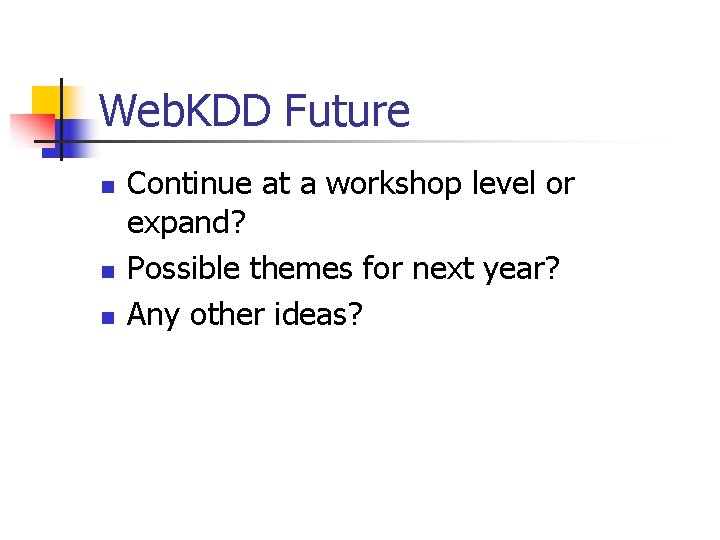 Web. KDD Future n n n Continue at a workshop level or expand? Possible