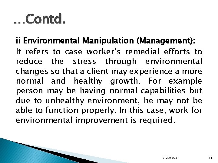 …Contd. ii Environmental Manipulation (Management): It refers to case worker’s remedial efforts to reduce