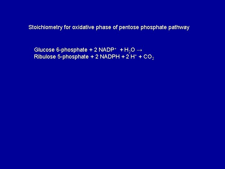 Stoichiometry for oxidative phase of pentose phosphate pathway Glucose 6 -phosphate + 2 NADP+