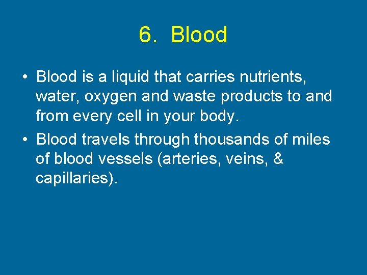 6. Blood • Blood is a liquid that carries nutrients, water, oxygen and waste