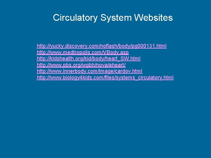 Circulatory System Websites http: //yucky. discovery. com/noflash/body/pg 000131. html http: //www. medtropolis. com/VBody. asp