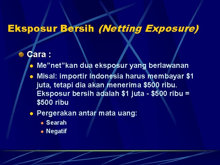 Eksposur Bersih (Netting Exposure) Cara : l l l Me”net”kan dua eksposur yang berlawanan