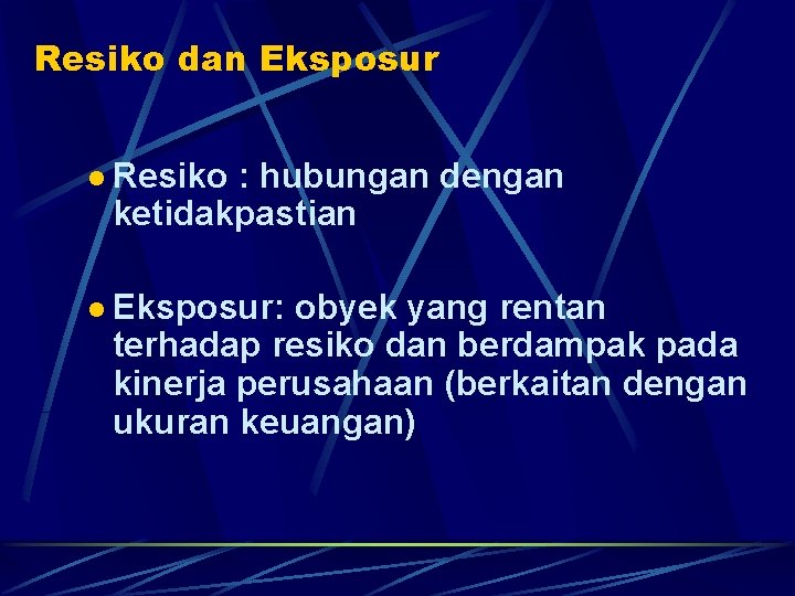 Resiko dan Eksposur l Resiko : hubungan dengan ketidakpastian l Eksposur: obyek yang rentan