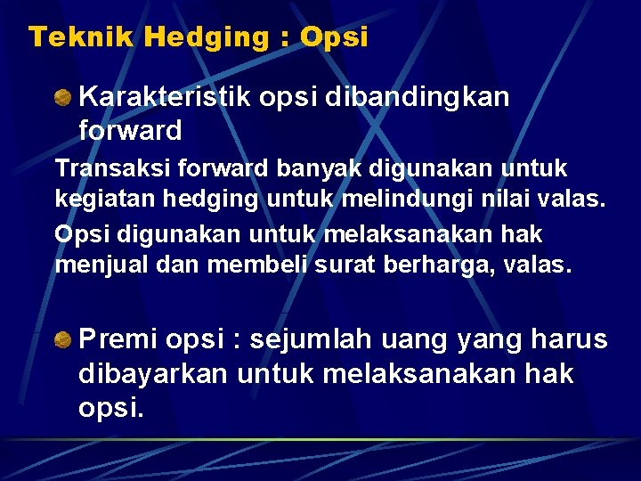 Teknik Hedging : Opsi Karakteristik opsi dibandingkan forward Transaksi forward banyak digunakan untuk kegiatan