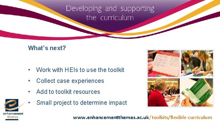 What’s next? • Work with HEIs to use the toolkit • Collect case experiences