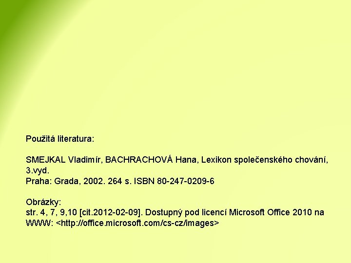 Použitá literatura: SMEJKAL Vladimír, BACHRACHOVÁ Hana, Lexikon společenského chování, 3. vyd. Praha: Grada, 2002.