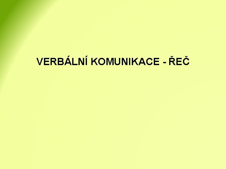 VERBÁLNÍ KOMUNIKACE - ŘEČ 