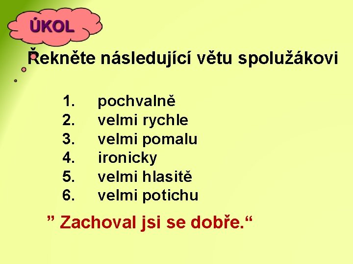 Řekněte následující větu spolužákovi 1. 2. 3. 4. 5. 6. pochvalně velmi rychle velmi