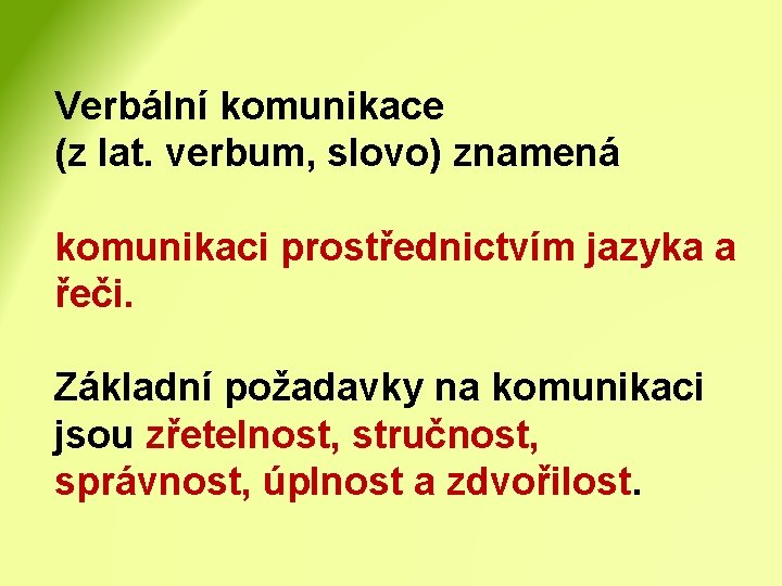 Verbální komunikace (z lat. verbum, slovo) znamená komunikaci prostřednictvím jazyka a řeči. Základní požadavky
