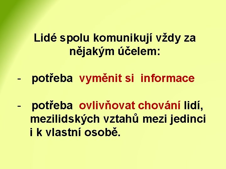 Lidé spolu komunikují vždy za nějakým účelem: - potřeba vyměnit si informace - potřeba