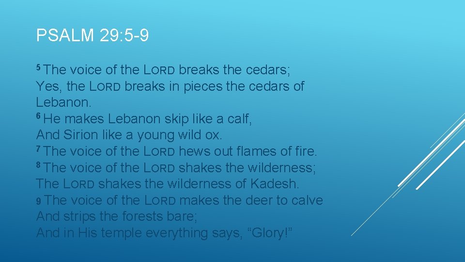 PSALM 29: 5 -9 5 The voice of the LORD breaks the cedars; Yes,