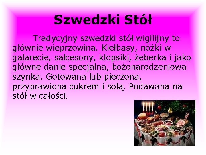 Szwedzki Stół Tradycyjny szwedzki stół wigilijny to głównie wieprzowina. Kiełbasy, nóżki w galarecie, salcesony,