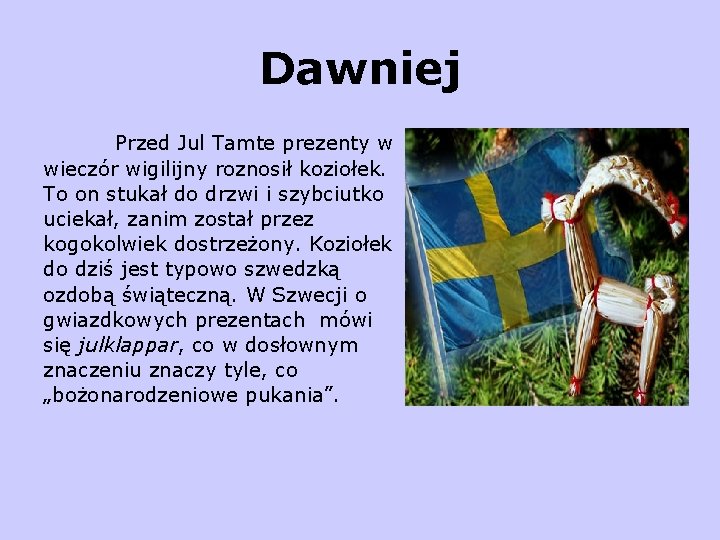 Dawniej Przed Jul Tamte prezenty w wieczór wigilijny roznosił koziołek. To on stukał do