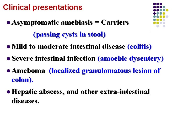 Clinical presentations l Asymptomatic amebiasis = Carriers (passing cysts in stool) l Mild to