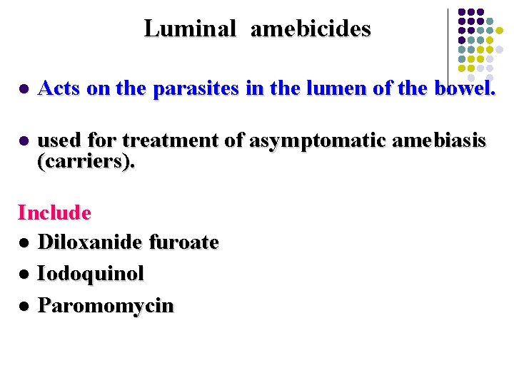Luminal amebicides l Acts on the parasites in the lumen of the bowel. l