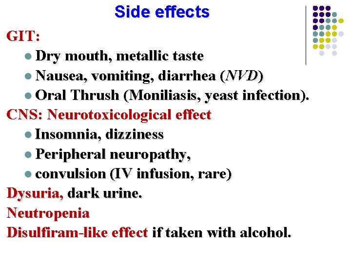 Side effects GIT: l Dry mouth, metallic taste l Nausea, vomiting, diarrhea (NVD) l