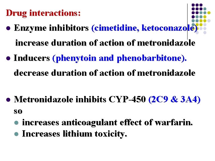 Drug interactions: l Enzyme inhibitors (cimetidine, ketoconazole) increase duration of action of metronidazole l