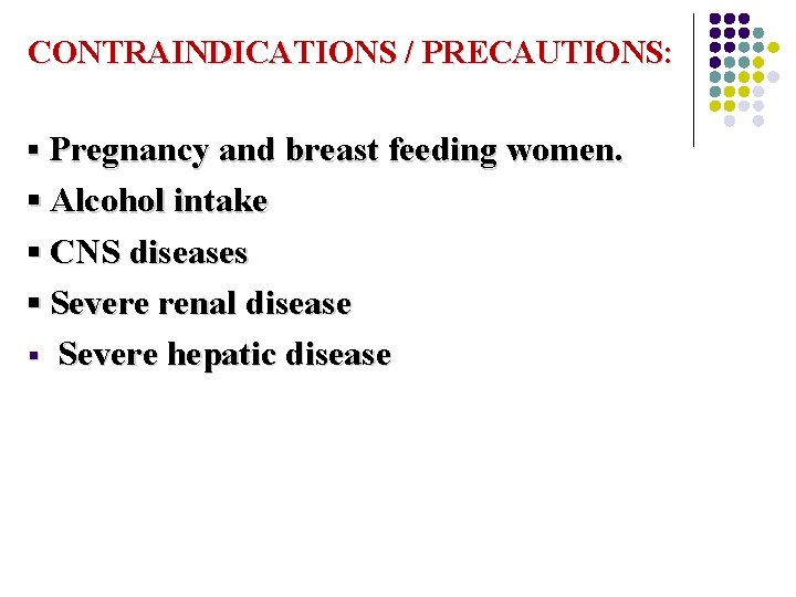 CONTRAINDICATIONS / PRECAUTIONS: ▪ Pregnancy and breast feeding women. ▪ Alcohol intake ▪ CNS