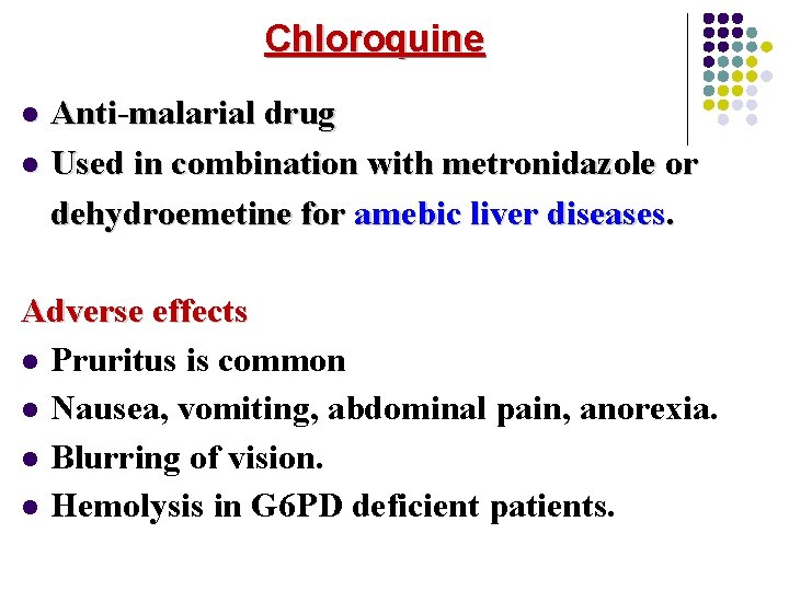 Chloroquine Anti-malarial drug l Used in combination with metronidazole or dehydroemetine for amebic liver