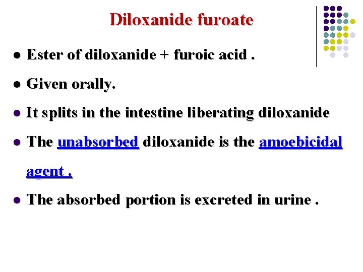 Diloxanide furoate l Ester of diloxanide + furoic acid. l Given orally. l It