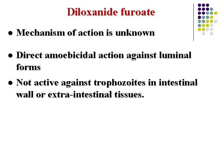 Diloxanide furoate l Mechanism of action is unknown l Direct amoebicidal action against luminal