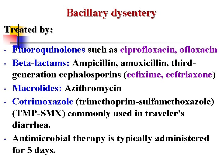 Bacillary dysentery Treated by: • • • Fluoroquinolones such as ciprofloxacin, ofloxacin Beta-lactams: Ampicillin,