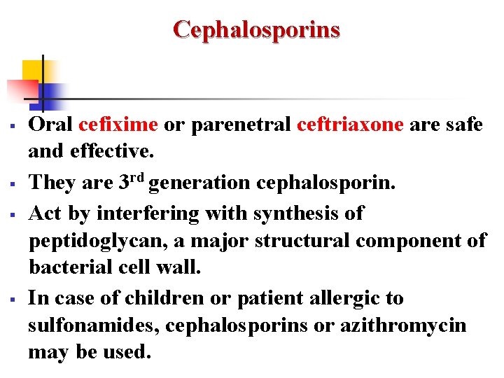 Cephalosporins § § Oral cefixime or parenetral ceftriaxone are safe and effective. They are