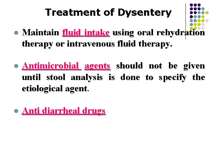Treatment of Dysentery l Maintain fluid intake using oral rehydration therapy or intravenous fluid