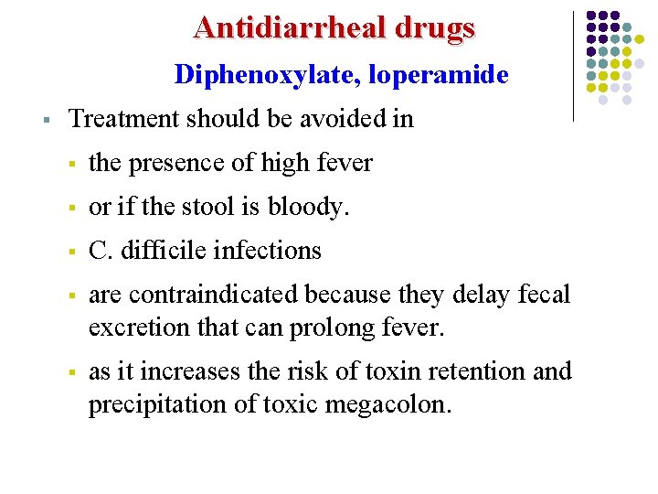 Antidiarrheal drugs Diphenoxylate, loperamide § Treatment should be avoided in § the presence of