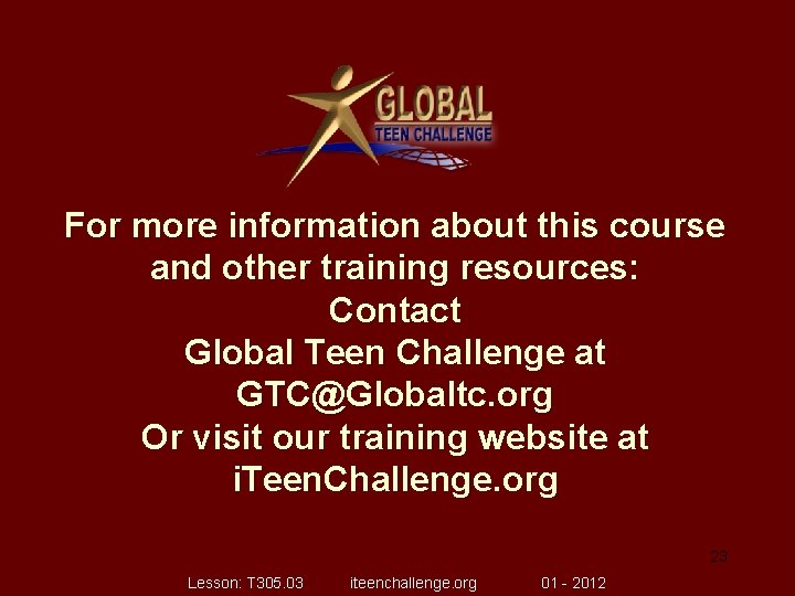 For more information about this course and other training resources: Contact Global Teen Challenge