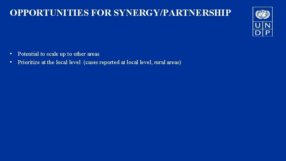 OPPORTUNITIES FOR SYNERGY/PARTNERSHIP • Potential to scale up to other areas • Prioritize at