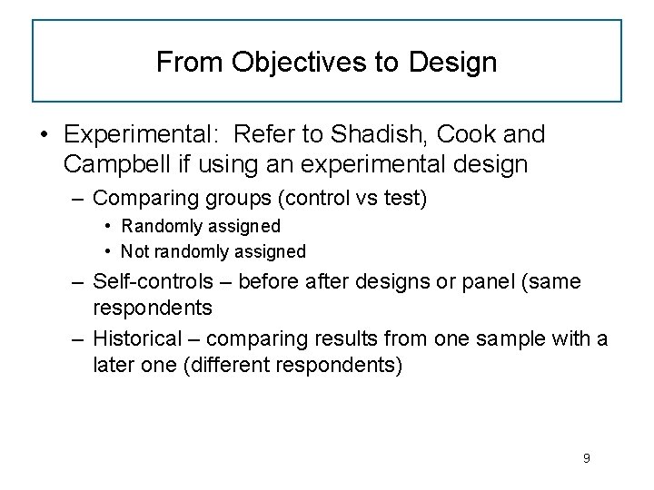From Objectives to Design • Experimental: Refer to Shadish, Cook and Campbell if using