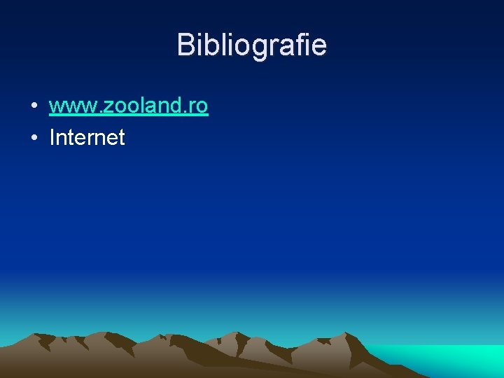 Bibliografie • www. zooland. ro • Internet 