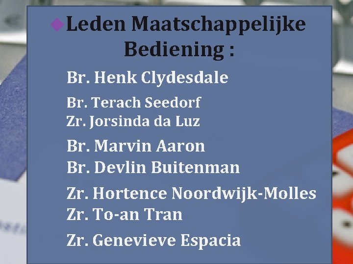  Leden Maatschappelijke Bediening : Br. Henk Clydesdale Br. Terach Seedorf Zr. Jorsinda da