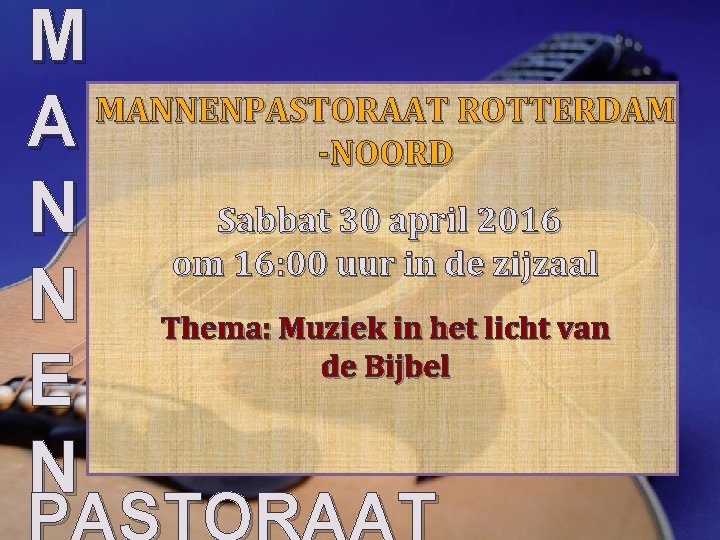 M MANNENPASTORAAT ROTTERDAM A -NOORD Sabbat 30 april 2016 N om 16: 00 uur