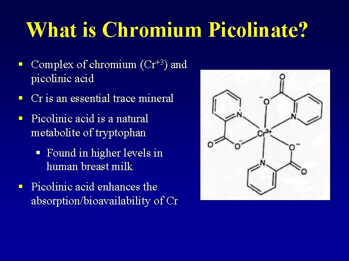 What is Chromium Picolinate? § Complex of chromium (Cr+3) and picolinic acid § Cr